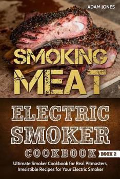 Paperback Smoking Meat: Electric Smoker Cookbook: Ultimate Smoker Cookbook for Real Pitmasters, Irresistible Recipes for Your Electric Smoker Book