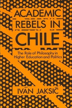 Paperback Academic Rebels in Chile: The Role of Philosophy in Higher Education and Politics Book