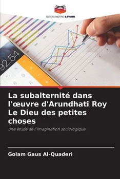 La subalternité dans l'œuvre d'Arundhati Roy Le Dieu des petites choses: Une étude de l'imagination sociologique (French Edition)