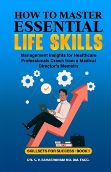 Paperback How to Master Essential Life skills: Management Insights for Healthcare Professionals Drawn from a Medical Director's Memoirs Book