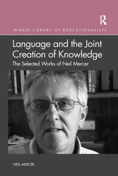 Paperback Language and the Joint Creation of Knowledge: The selected works of Neil Mercer Book