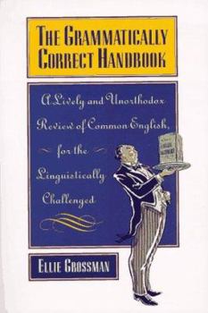 Paperback The Grammatically Correct Handbook: A Lively and Unorthodox Review of Common English for the Linguistically Challenged Book