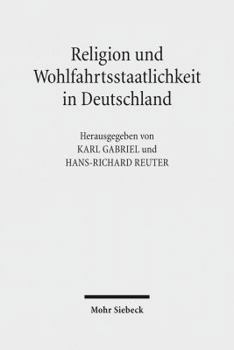 Religion Und Wohlfahrtsstaatlichkeit in Deutschland: Konfessionen - Semantiken - Diskurse