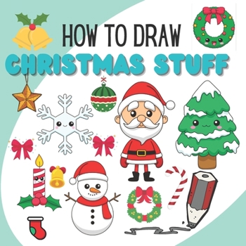 Paperback How to Draw Christmas Stuff: Learn How To Draw Christmas Stuff, Christmas Book for Kids ages 8 to 14 years old Book