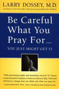 Hardcover Be Careful What You Pray For-- You Just Might Get It: What We Can Do about the Unintentional Effects of Our Thoughts, Prayers, and Wishes Book