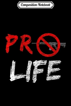 Composition Notebook: Pro Life Anti Assault Rifle And Mass Shooting  Journal/Notebook Blank Lined Ruled 6x9 100 Pages