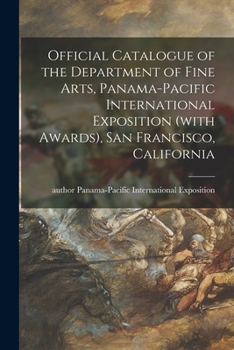 Paperback Official Catalogue of the Department of Fine Arts, Panama-Pacific International Exposition (with Awards), San Francisco, California Book