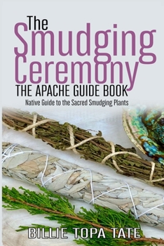 Paperback The Smudging Ceremony Book: The Apache Guide to The Sacred Smudging Plants Book