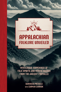 Hardcover Appalachian Folklore Unveiled: Mysterious Happenings of Folk Spirits and Mystic Shades from the Ancient Foothills Book