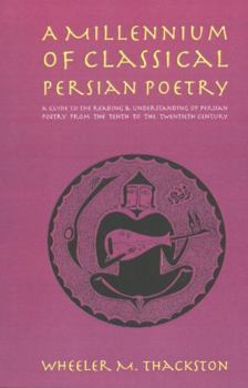 Paperback A Millennium of Classical Persian Poetry: A Guide to the Reading & Understanding of Persian Poetry from the Tenth to the Twentieth Century Book