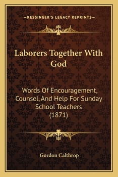 Paperback Laborers Together With God: Words Of Encouragement, Counsel, And Help For Sunday School Teachers (1871) Book