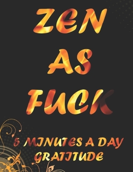 Paperback Zen as Fuck 5 Minutes a Day Gratitude: A Journal for Practicing the Mindful, Gratitude Journal, Zen as F*ck Journals, Funny F*ck Journals, Practicing Book