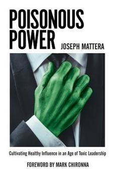 Paperback Poisonous Power: Cultivating Healthy Influence in an Age of Toxic Leadership Book