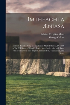 Paperback Imtheachta Æniasa: the Irish Æneid: Being a Translation, Made Before A.D. 1400, of the XII Books of Vergil's Æneid Into Gaelic: the Irish Book