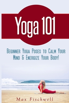 Paperback Yoga 101: Simple Yoga Poses to Calm Your Mind & Energize Your Body Book