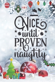 Paperback Nice Until Proven Naughty: Blank Lined Journal to Write in, 120 Pages ( 6"x 9" ) Funny Christmas Themed Notebook Diary, Perfect Stocking Filler f Book