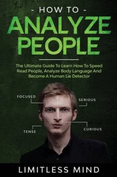 Paperback How To Analyze People: The Ultimate Guide To Learn How To Speed Read People, Analyze Body Language And Become A Human Lie Detector Book