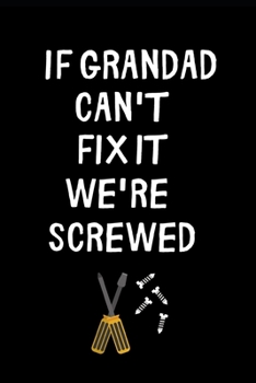 Paperback If Grandad Can't Fix It We're Screwed: Small / journal / notebook. Funny Gift for Grandad, Father's Day, Christmas, Birthday, Grandpa Book