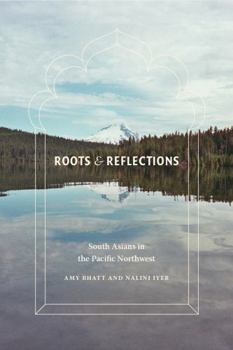 Hardcover Roots & Reflections: South Asians in the Pacific Northwest Book