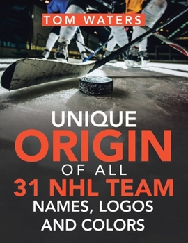 Paperback Unique Origin of All 31 Nhl Team Names, Logos and Colors Book