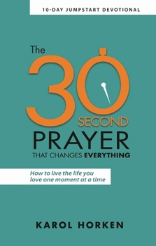 Paperback The 30-Second Prayer That Changes Everything: Living the Life You Love One Moment at a Time Book