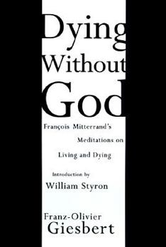 Hardcover Dying Without God: Francois Mitterand's Meditations on Living and Dying Book