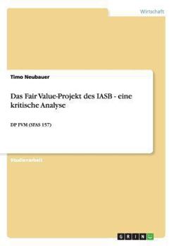 Paperback Das Fair Value-Projekt des IASB - eine kritische Analyse: DP Fvm (Sfas 157) [German] Book