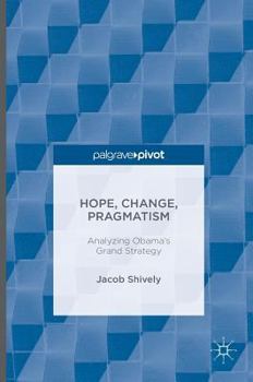 Hardcover Hope, Change, Pragmatism: Analyzing Obama's Grand Strategy Book