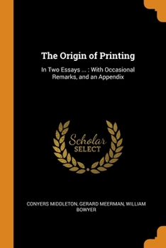 Paperback The Origin of Printing: In Two Essays ...: With Occasional Remarks, and an Appendix Book