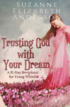 Paperback Trusting God with Your Dream: A 31-Day Devotional for Young Women Book