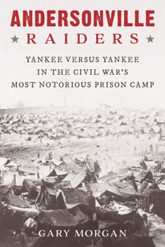 Hardcover Andersonville Raiders: Yankee Versus Yankee in the Civil War's Most Notorious Prison Camp Book