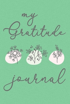 My Gratitude Journal Thanksgiving Cute Flowers Notebook: Lined Journal, 120 Pages, 6 x 9, Paperback, Matte Finish, Flower Theme