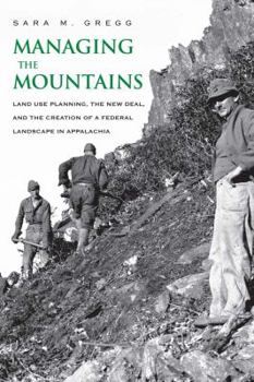 Managing the Mountains: Land Use Planning, the New Deal, and the Creation of a Federal Landscape in Appalachia - Book  of the Yale Agrarian Studies Series