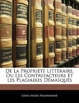 Paperback De La Propriété Littéraire, Ou Les Contrefacteurs Et Les Plagiaires Démasqués [French] Book