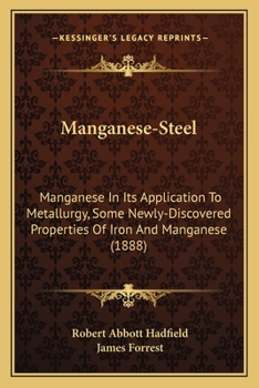 Paperback Manganese-Steel: Manganese In Its Application To Metallurgy, Some Newly-Discovered Properties Of Iron And Manganese (1888) Book