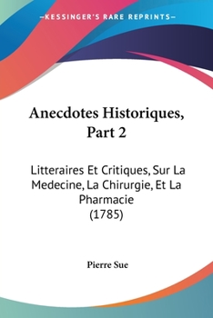 Paperback Anecdotes Historiques, Part 2: Litteraires Et Critiques, Sur La Medecine, La Chirurgie, Et La Pharmacie (1785) Book