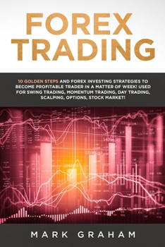 Paperback Forex Trading: 10 Golden Steps and Forex Investing Strategies to Become Profitable Trader in a Matter of Week! Used for Swing Trading Book