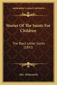 Paperback Stories Of The Saints For Children: The Black Letter Saints (1892) Book