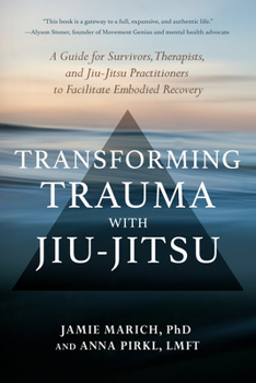 Paperback Transforming Trauma with Jiu-Jitsu: A Guide for Survivors, Therapists, and Jiu-Jitsu Practitioners to Facilitate Embodied Recovery Book