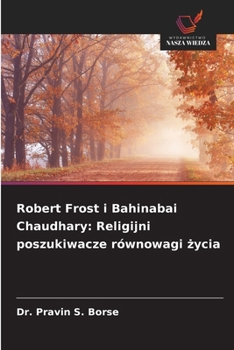 Robert Frost i Bahinabai Chaudhary: Religijni poszukiwacze równowagi zycia (Polish Edition)