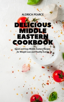 Hardcover Delicious Middle Eastern Cookbook: Quick and Easy Middle Eastern Recipes for Weight Loss and Healthy Eating Book