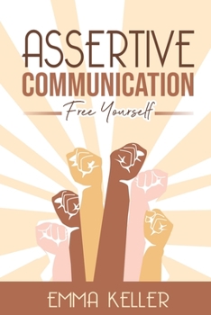 Paperback Assertive Communication: Free Yourself. Techniques, Exercises, PNL Techniques, Non-Verbal Communication, Emotional Intelligence, and More! Book