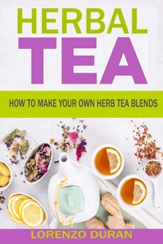 Paperback Herbal Tea: How To Make Your Own Herb Tea Blends Book