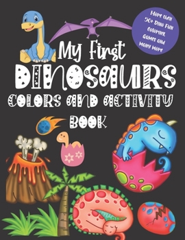 Paperback My First Dinosaurs Colors and activity book: A Fun And Activity Book for Kids ages 3-7 Coloring, Dot To Dot And Many More The Little Kids First Book O Book