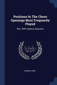 Paperback Positions In The Chess Openings Most Frequently Played: Illus. With Copious Diagrams Book
