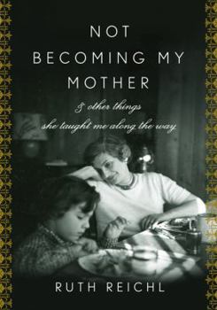 Hardcover Not Becoming My Mother: And Other Things She Taught Me Along the Way Book