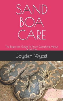 Paperback Sand Boa Care: The Beginners Guide To Know Everything About Sand Boa. Book