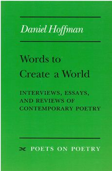 Words to Create a World: Interviews, Essays, and Reviews of Contemporary Poetry (Poets on Poetry) - Book  of the Poets on Poetry
