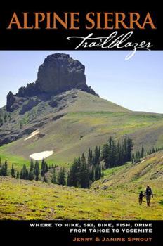 Paperback Alpine Sierra Trailblazer: Where to Hike, Bike, Ski, Fish, Drive from Tahoe to Yosemite Book