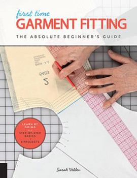 Paperback First Time Garment Fitting: The Absolute Beginner's Guide - Learn by Doing * Step-By-Step Basics + 8 Projects Book
